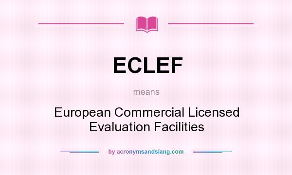 What does ECLEF mean? It stands for European Commercial Licensed Evaluation Facilities
