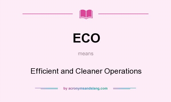 What does ECO mean? It stands for Efficient and Cleaner Operations