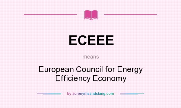 What does ECEEE mean? It stands for European Council for Energy Efficiency Economy