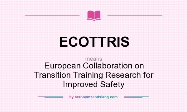 What does ECOTTRIS mean? It stands for European Collaboration on Transition Training Research for Improved Safety