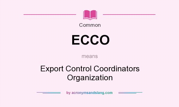 What does ECCO mean? It stands for Export Control Coordinators Organization