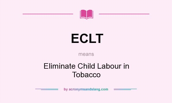 What does ECLT mean? It stands for Eliminate Child Labour in Tobacco