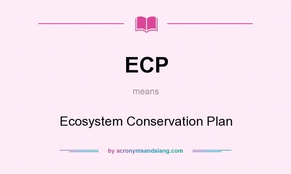 What does ECP mean? It stands for Ecosystem Conservation Plan
