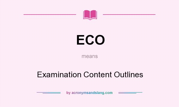 What does ECO mean? It stands for Examination Content Outlines