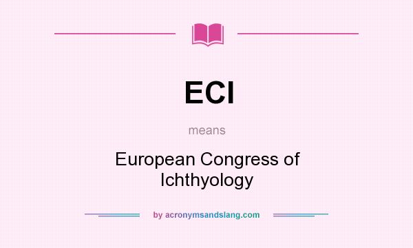 What does ECI mean? It stands for European Congress of Ichthyology