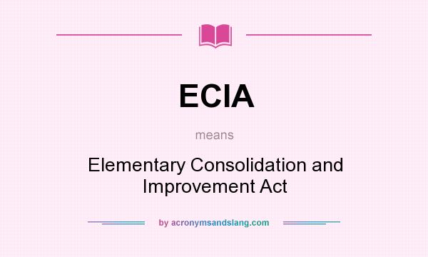What does ECIA mean? It stands for Elementary Consolidation and Improvement Act