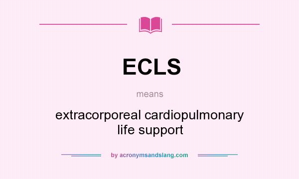 What does ECLS mean? It stands for extracorporeal cardiopulmonary life support