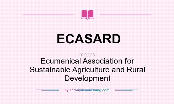 What does ECASARD mean? It stands for Ecumenical Association for Sustainable Agriculture and Rural Development