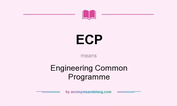 What does ECP mean? It stands for Engineering Common Programme