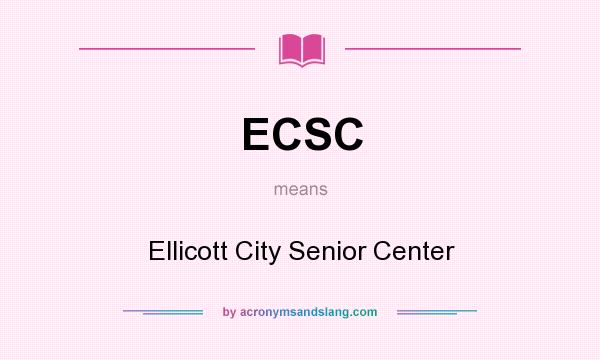 What does ECSC mean? It stands for Ellicott City Senior Center