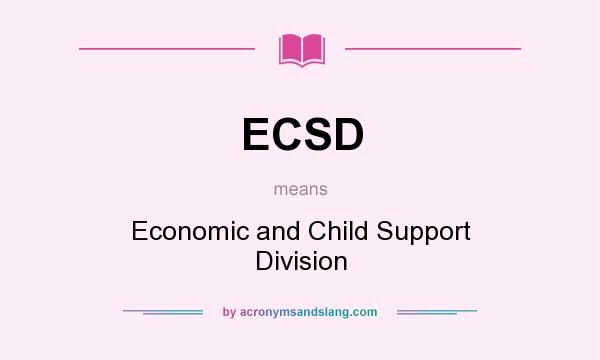 What does ECSD mean? It stands for Economic and Child Support Division