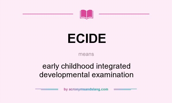 What does ECIDE mean? It stands for early childhood integrated developmental examination