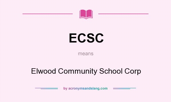 What does ECSC mean? It stands for Elwood Community School Corp