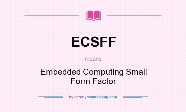 What does ECSFF mean? It stands for Embedded Computing Small Form Factor