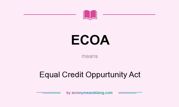 What does ECOA mean? It stands for Equal Credit Oppurtunity Act