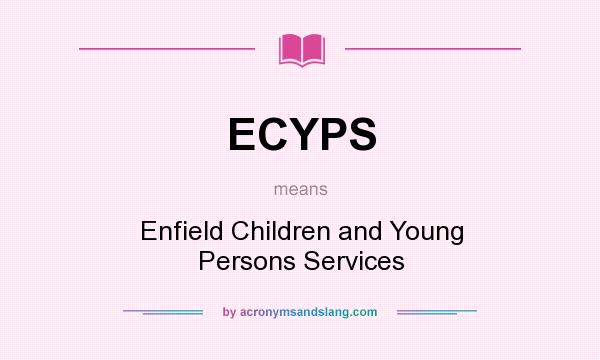 What does ECYPS mean? It stands for Enfield Children and Young Persons Services