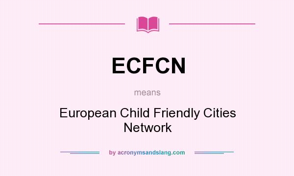 What does ECFCN mean? It stands for European Child Friendly Cities Network