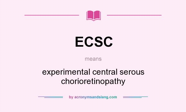 What does ECSC mean? It stands for experimental central serous chorioretinopathy