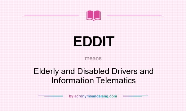 What does EDDIT mean? It stands for Elderly and Disabled Drivers and Information Telematics
