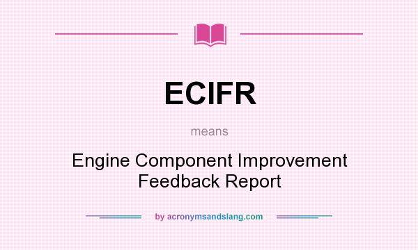 What does ECIFR mean? It stands for Engine Component Improvement Feedback Report