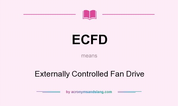 What does ECFD mean? It stands for Externally Controlled Fan Drive