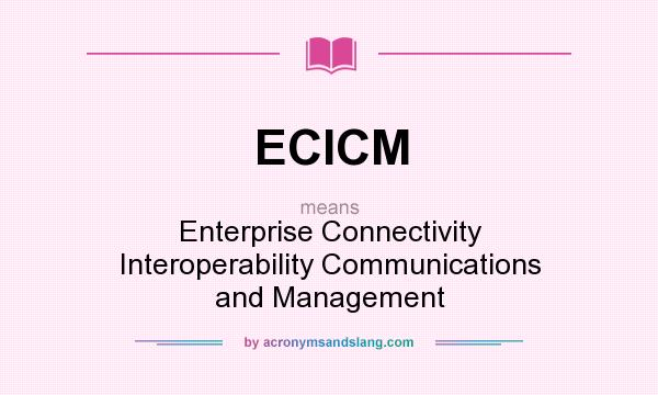 What does ECICM mean? It stands for Enterprise Connectivity Interoperability Communications and Management