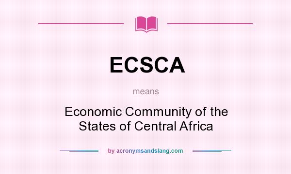 What does ECSCA mean? It stands for Economic Community of the States of Central Africa