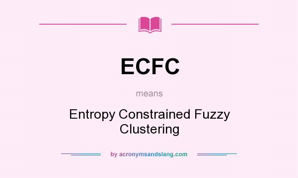What does ECFC mean? It stands for Entropy Constrained Fuzzy Clustering