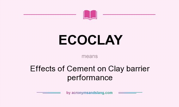 What does ECOCLAY mean? It stands for Effects of Cement on Clay barrier performance