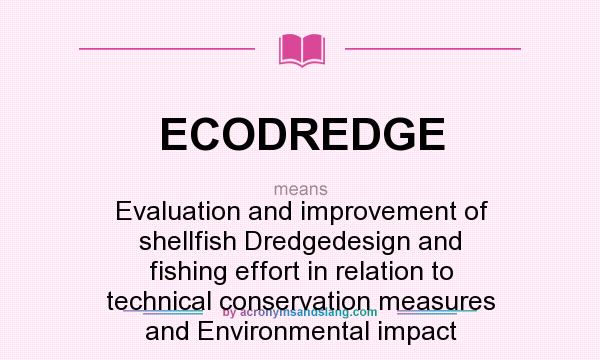 What does ECODREDGE mean? It stands for Evaluation and improvement of shellfish Dredgedesign and fishing effort in relation to technical conservation measures and Environmental impact