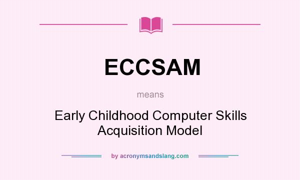 What does ECCSAM mean? It stands for Early Childhood Computer Skills Acquisition Model
