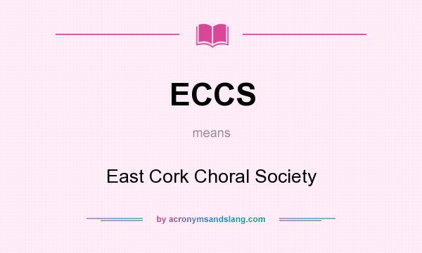 What does ECCS mean? It stands for East Cork Choral Society