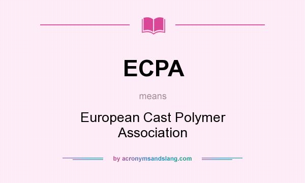What does ECPA mean? It stands for European Cast Polymer Association