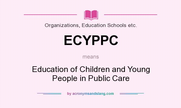 What does ECYPPC mean? It stands for Education of Children and Young People in Public Care