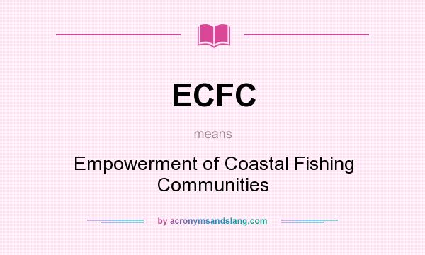 What does ECFC mean? It stands for Empowerment of Coastal Fishing Communities