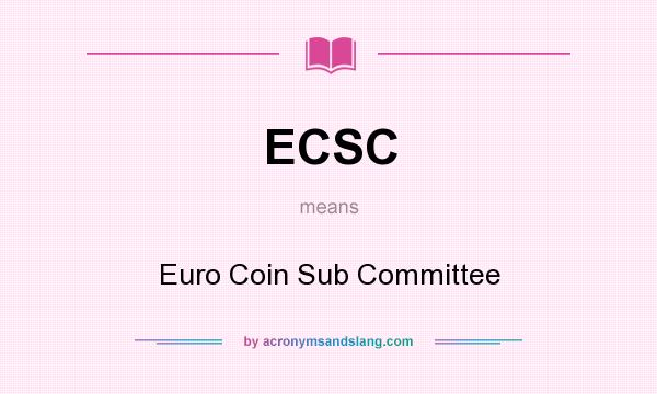 What does ECSC mean? It stands for Euro Coin Sub Committee