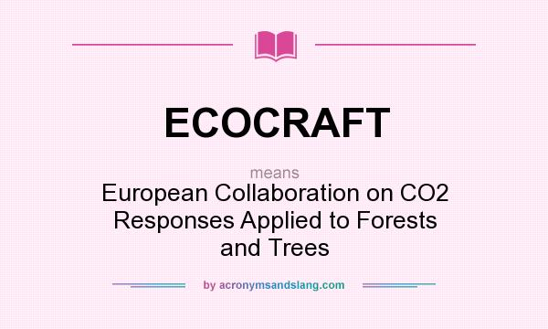 What does ECOCRAFT mean? It stands for European Collaboration on CO2 Responses Applied to Forests and Trees