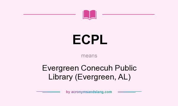 What does ECPL mean? It stands for Evergreen Conecuh Public Library (Evergreen, AL)