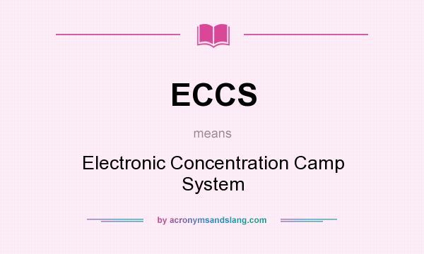What does ECCS mean? It stands for Electronic Concentration Camp System