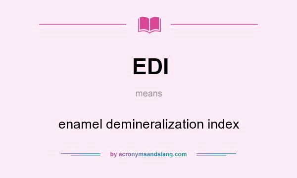 What does EDI mean? It stands for enamel demineralization index