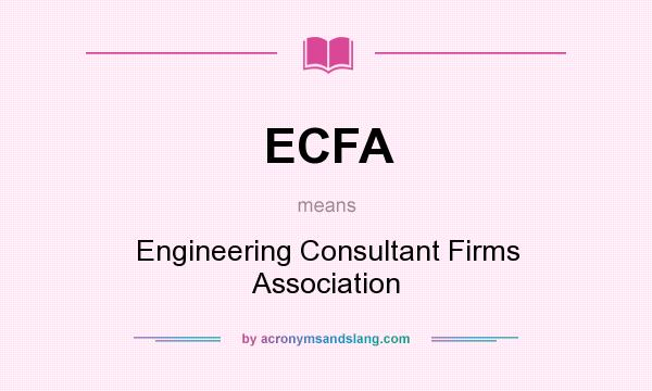 What does ECFA mean? It stands for Engineering Consultant Firms Association