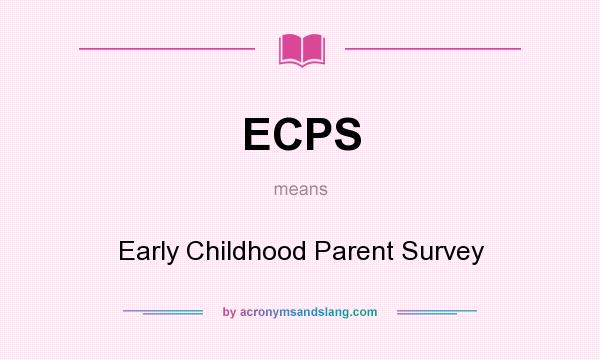 What does ECPS mean? It stands for Early Childhood Parent Survey