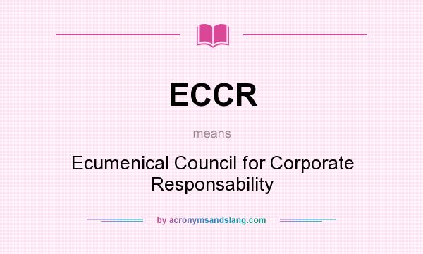 What does ECCR mean? It stands for Ecumenical Council for Corporate Responsability