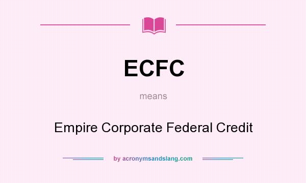 What does ECFC mean? It stands for Empire Corporate Federal Credit