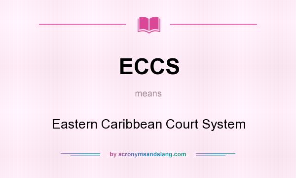 What does ECCS mean? It stands for Eastern Caribbean Court System