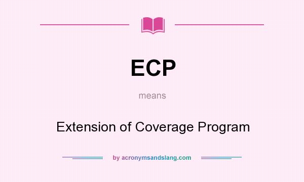 What does ECP mean? It stands for Extension of Coverage Program