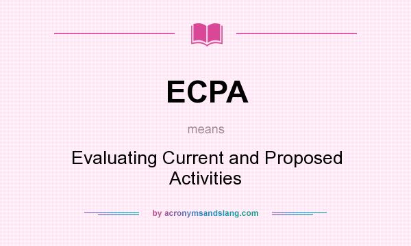 What does ECPA mean? It stands for Evaluating Current and Proposed Activities