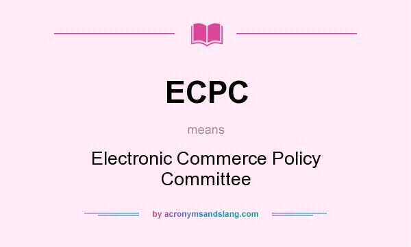 What does ECPC mean? It stands for Electronic Commerce Policy Committee