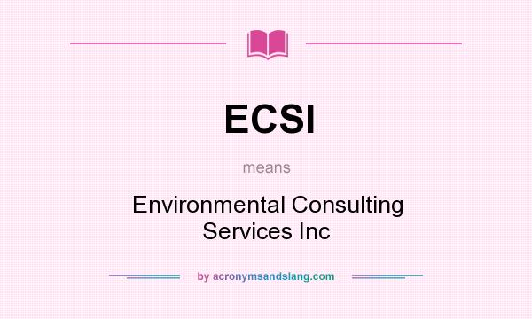 What does ECSI mean? It stands for Environmental Consulting Services Inc