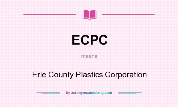 What does ECPC mean? It stands for Erie County Plastics Corporation